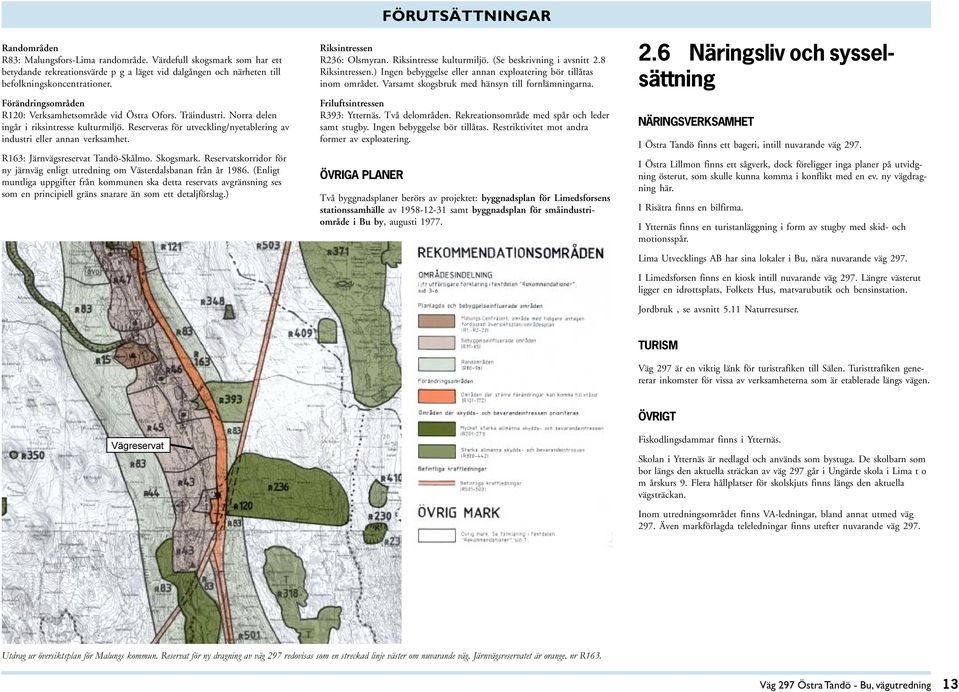 R163: Järnvägsreservat Tandö-Skålmo. Skogsmark. Reservatskorridor för ny järnväg enligt utredning om erdalsbanan från år 1986.