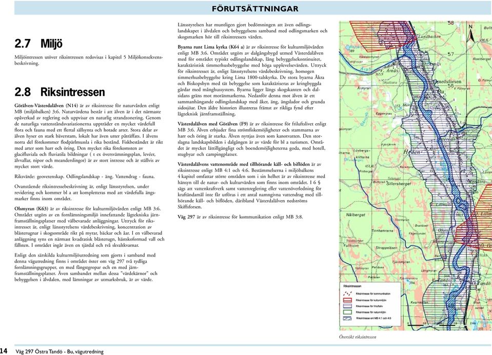 Genom de naturliga vattenståndsvariationerna uppträder en mycket värdefull flora och fauna med ett flertal sällsynta och hotade arter.