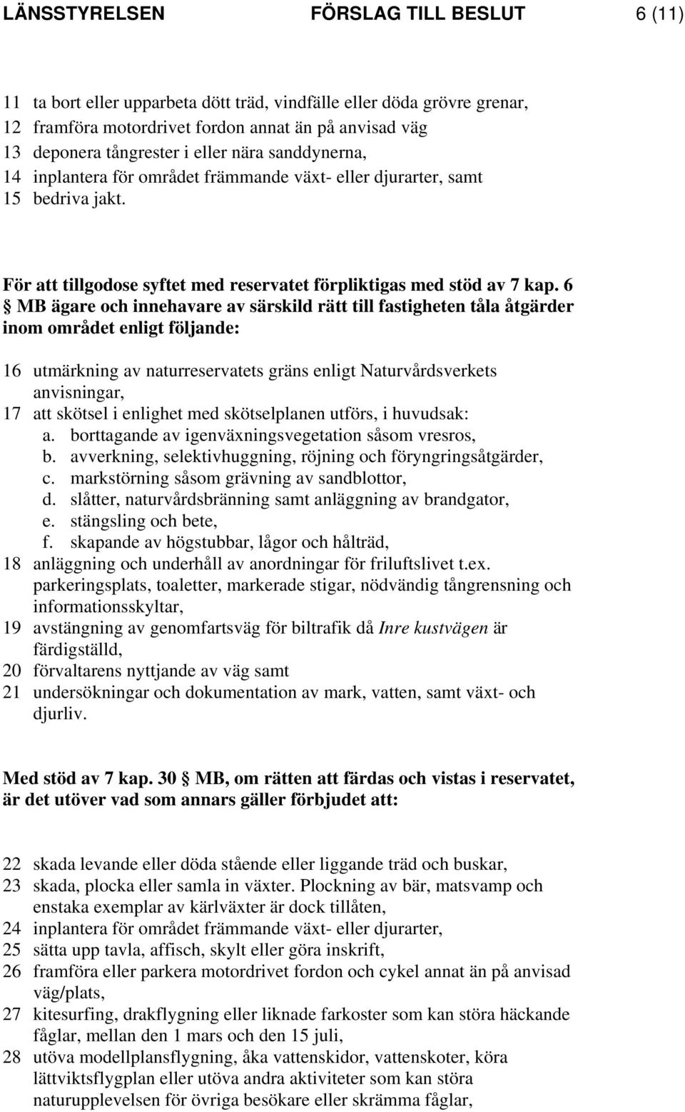 6 MB ägare och innehavare av särskild rätt till fastigheten tåla åtgärder inom området enligt följande: 16 utmärkning av naturreservatets gräns enligt Naturvårdsverkets anvisningar, 17 att skötsel i