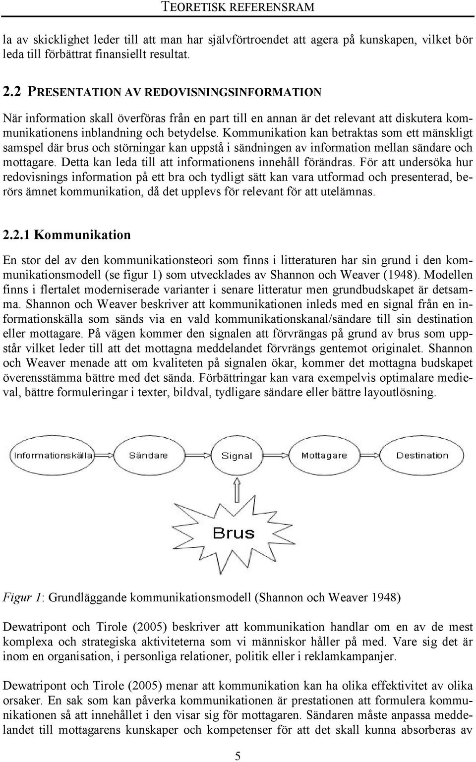 Kommunikation kan betraktas som ett mänskligt samspel där brus och störningar kan uppstå i sändningen av information mellan sändare och mottagare.