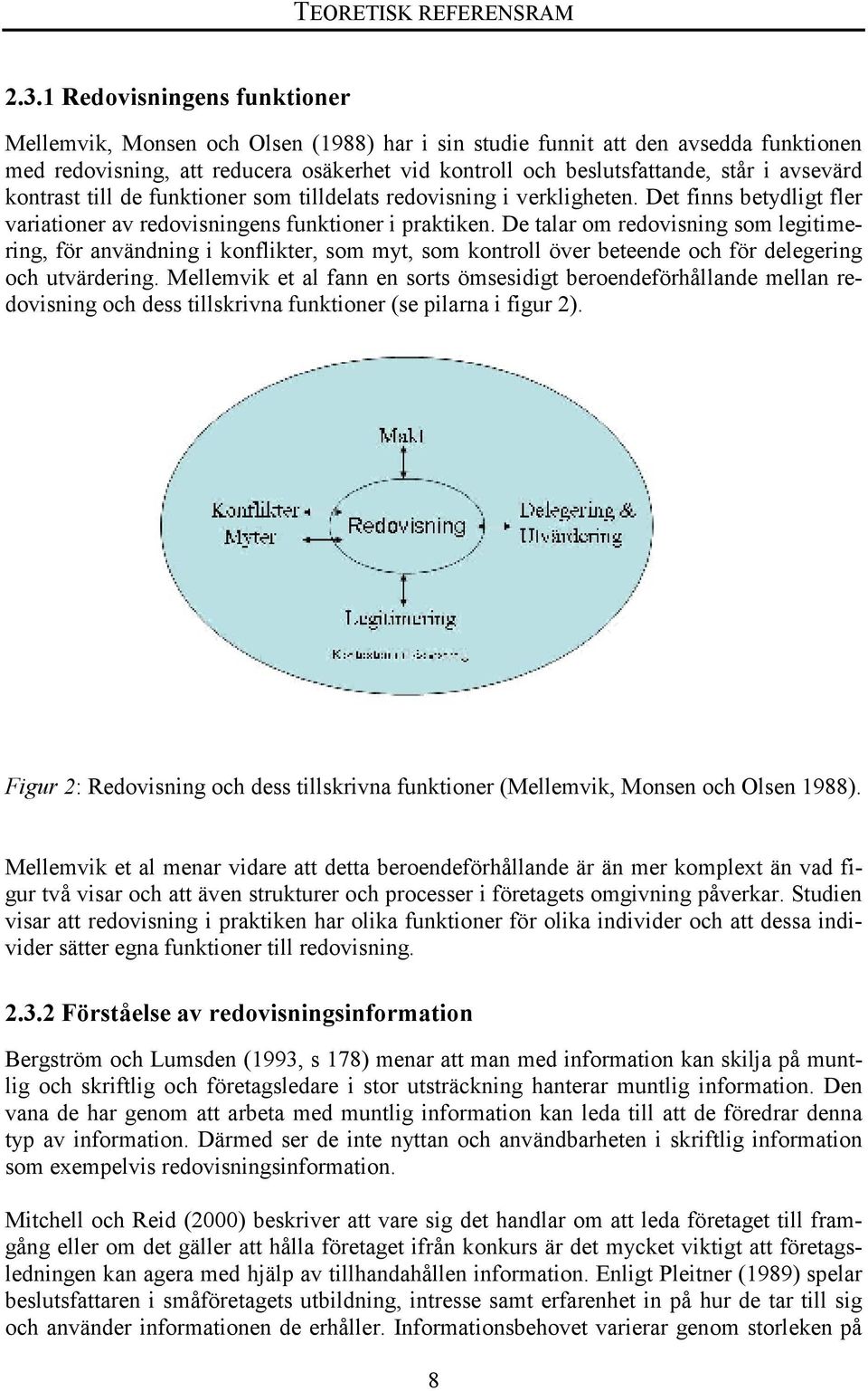 avsevärd kontrast till de funktioner som tilldelats redovisning i verkligheten. Det finns betydligt fler variationer av redovisningens funktioner i praktiken.