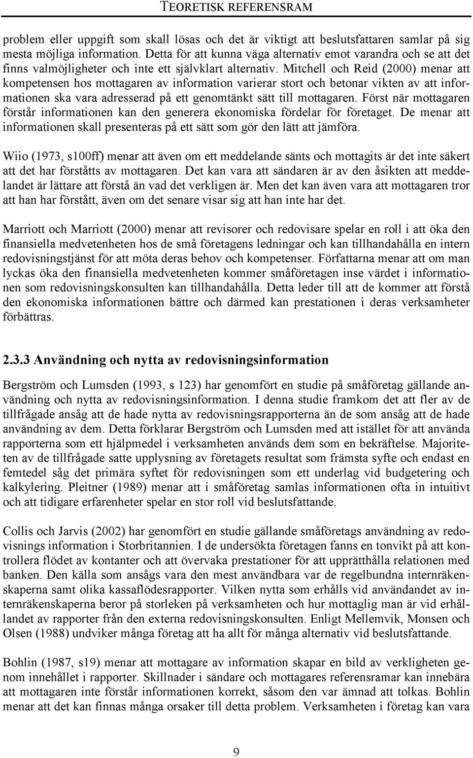 Mitchell och Reid (2000) menar att kompetensen hos mottagaren av information varierar stort och betonar vikten av att informationen ska vara adresserad på ett genomtänkt sätt till mottagaren.