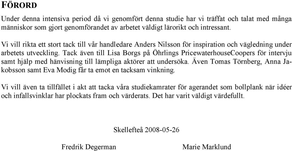 Tack även till Lisa Borgs på Öhrlings PricewaterhouseCoopers för intervju samt hjälp med hänvisning till lämpliga aktörer att undersöka.