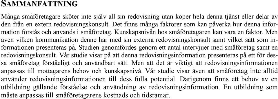 Men även vilken kommunikation denne har med sin externa redovisningskonsult samt vilket sätt som informationen presenteras på.