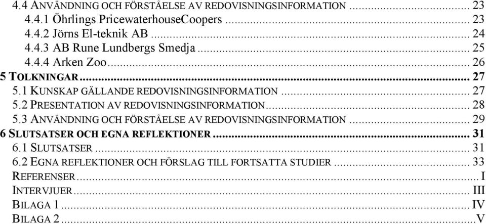 .. 28 5.3 ANVÄNDNING OCH FÖRSTÅELSE AV REDOVISNINGSINFORMATION... 29 6 SLUTSATSER OCH EGNA REFLEKTIONER... 31 6.