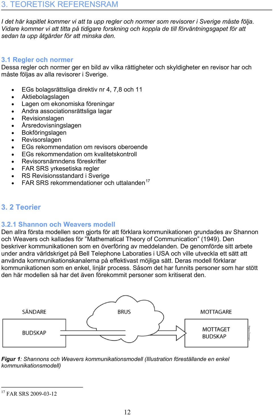 1 Regler och normer Dessa regler och normer ger en bild av vilka rättigheter och skyldigheter en revisor har och måste följas av alla revisorer i Sverige.