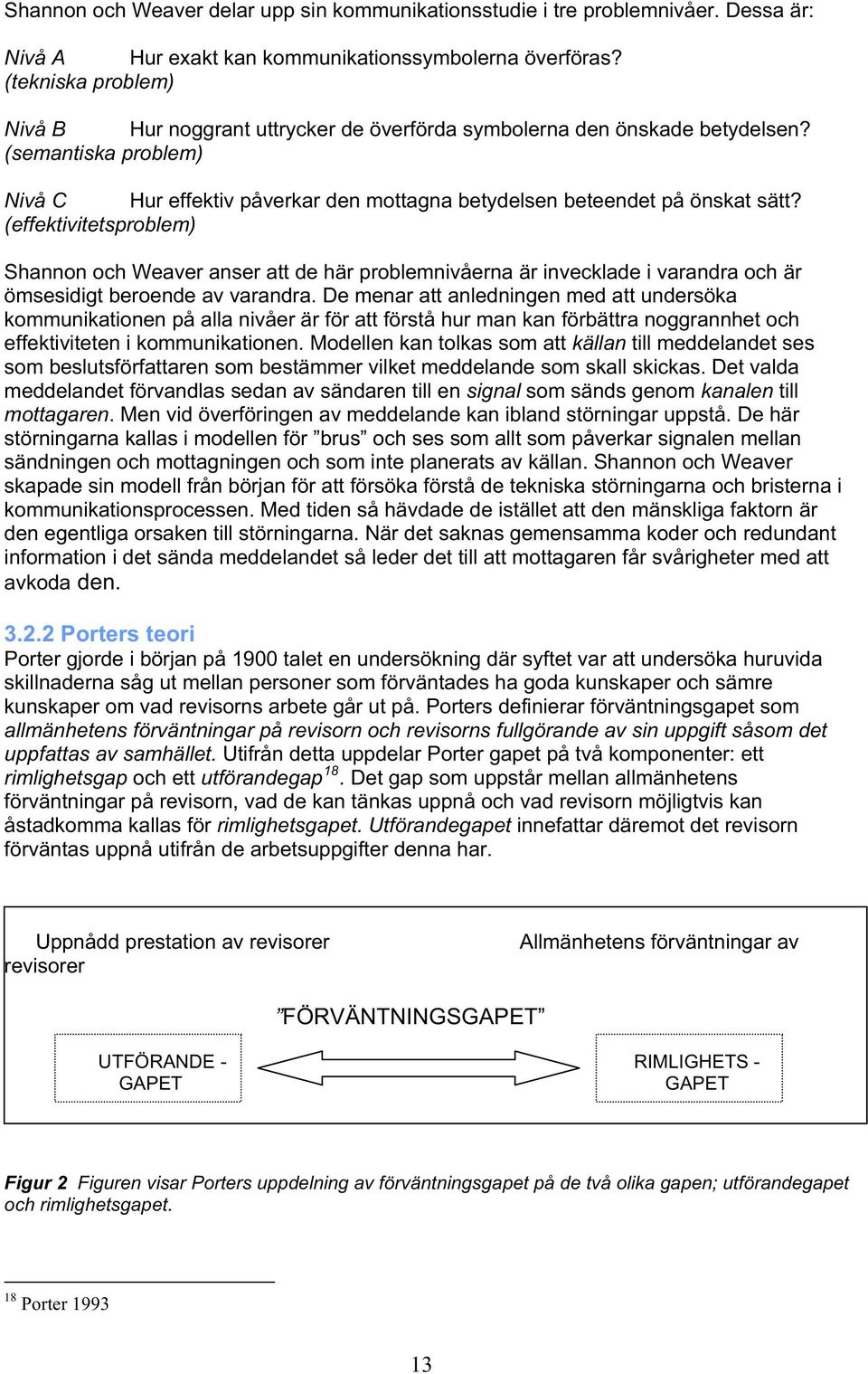 (effektivitetsproblem) Shannon och Weaver anser att de här problemnivåerna är invecklade i varandra och är ömsesidigt beroende av varandra.