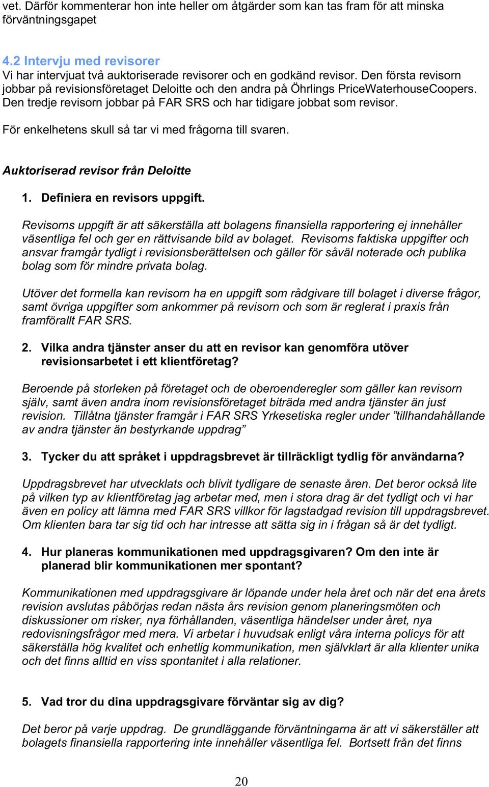 För enkelhetens skull så tar vi med frågorna till svaren. Auktoriserad revisor från Deloitte 1. Definiera en revisors uppgift.