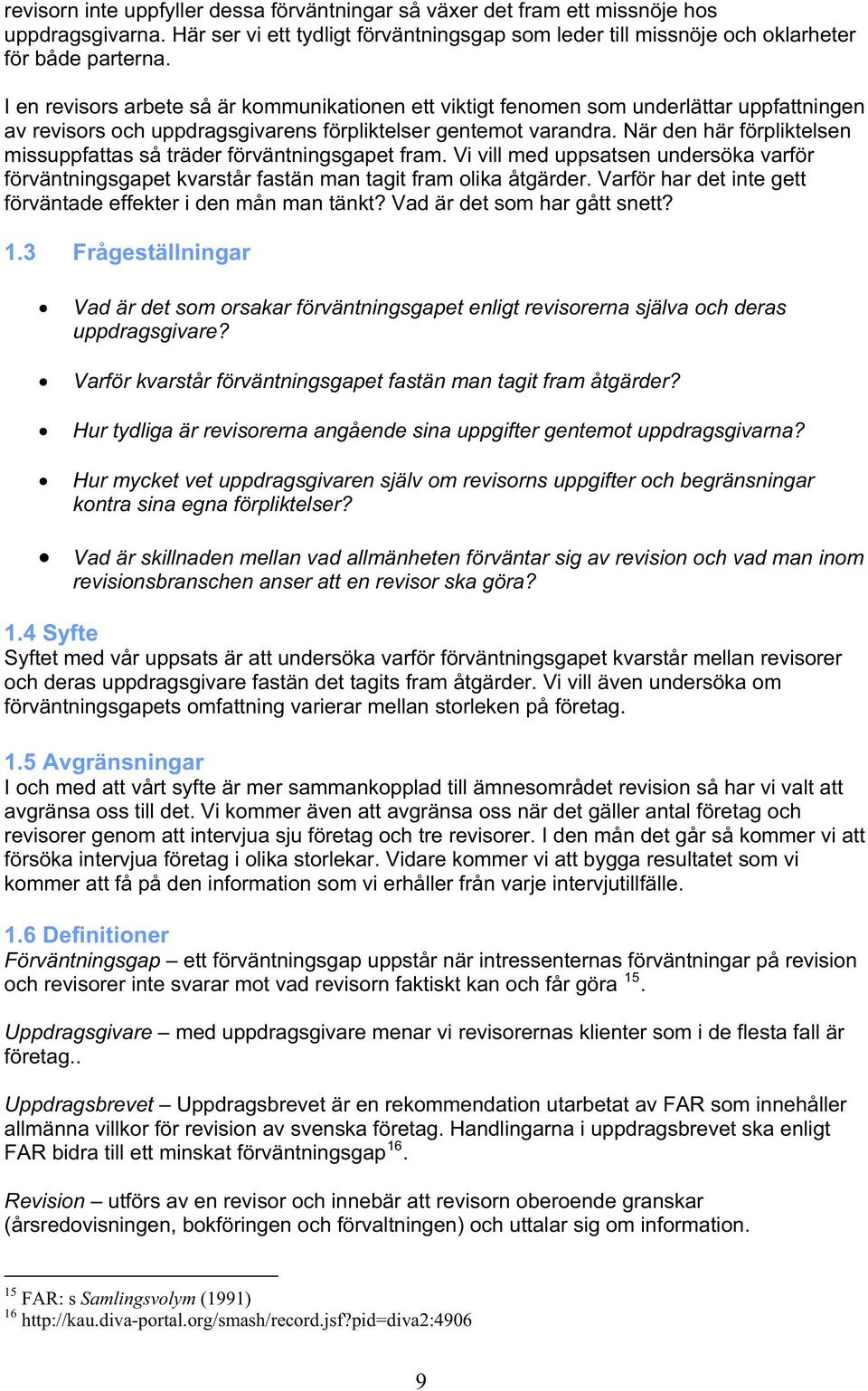 När den här förpliktelsen missuppfattas så träder förväntningsgapet fram. Vi vill med uppsatsen undersöka varför förväntningsgapet kvarstår fastän man tagit fram olika åtgärder.