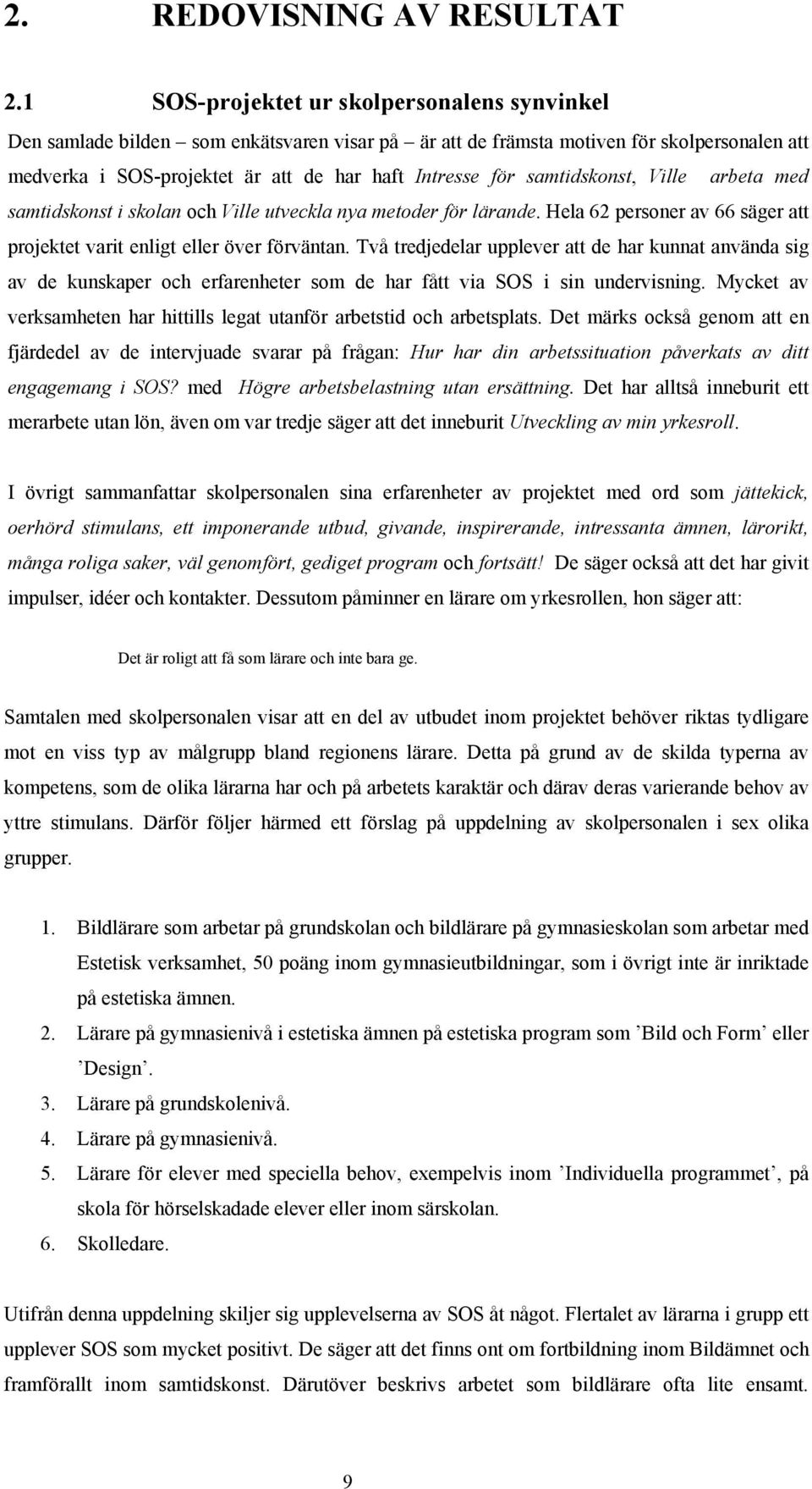 samtidskonst, Ville arbeta med samtidskonst i skolan och Ville utveckla nya metoder för lärande. Hela 62 personer av 66 säger att projektet varit enligt eller över förväntan.