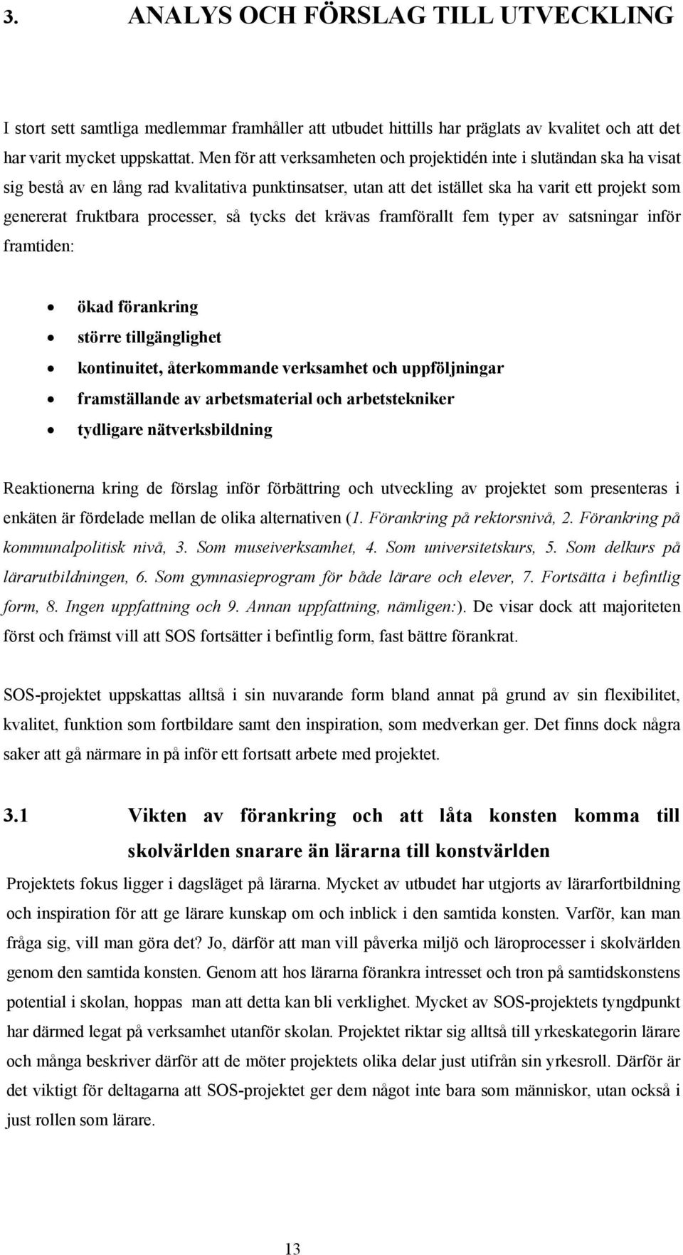 processer, så tycks det krävas framförallt fem typer av satsningar inför framtiden: ökad förankring större tillgänglighet kontinuitet, återkommande verksamhet och uppföljningar framställande av