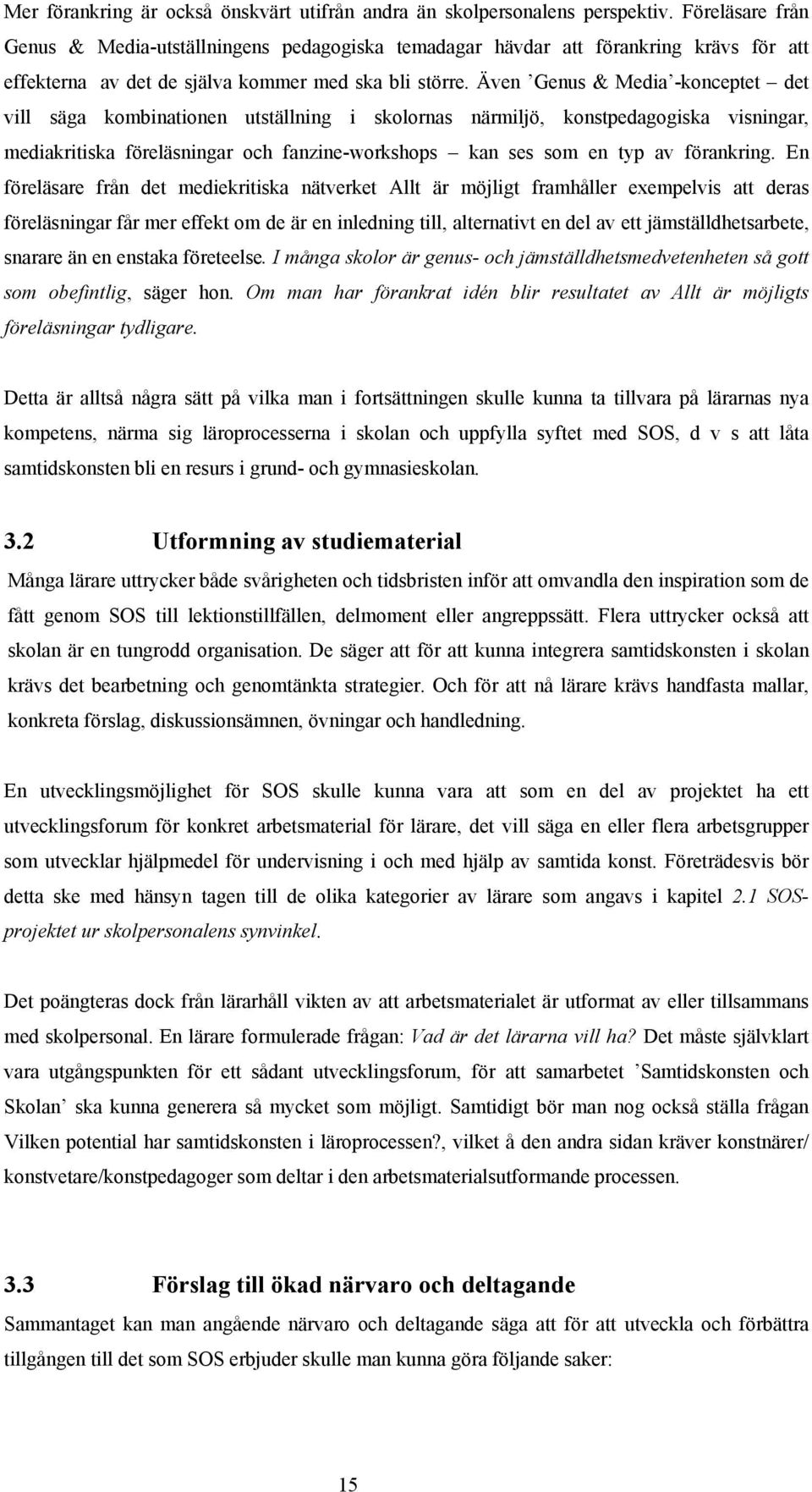 Även Genus & Media -konceptet det vill säga kombinationen utställning i skolornas närmiljö, konstpedagogiska visningar, mediakritiska föreläsningar och fanzine-workshops kan ses som en typ av