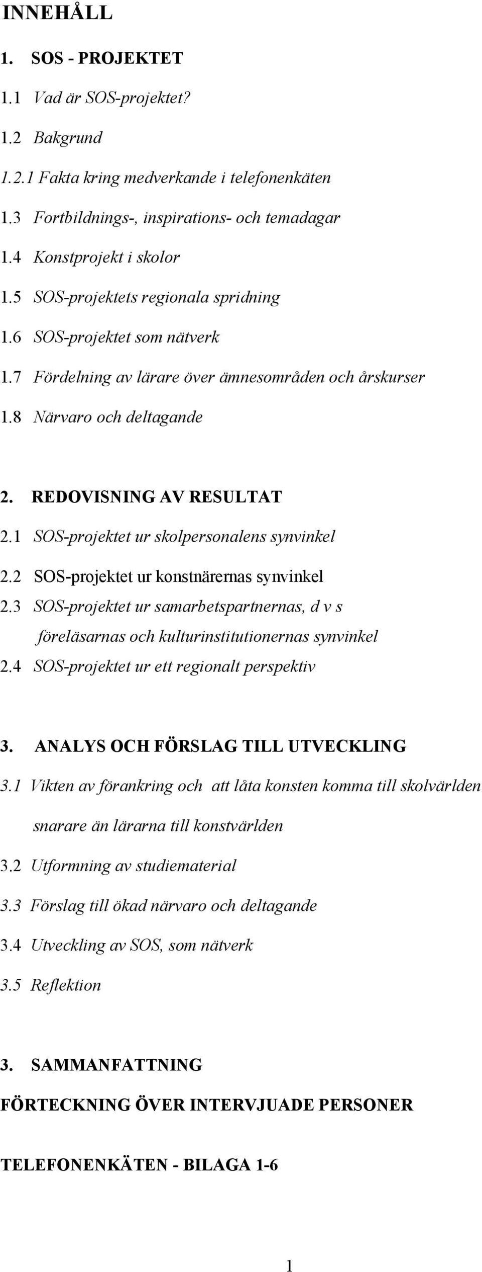 1 SOS-projektet ur skolpersonalens synvinkel 2.2 SOS-projektet ur konstnärernas synvinkel 2.3 SOS-projektet ur samarbetspartnernas, d v s föreläsarnas och kulturinstitutionernas synvinkel 2.