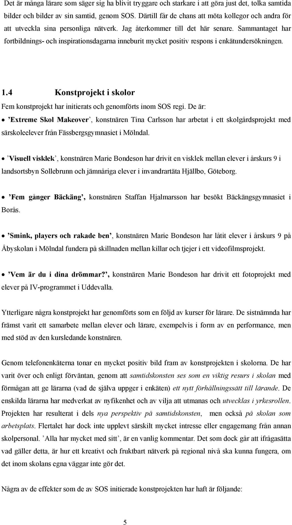 Sammantaget har fortbildnings- och inspirationsdagarna inneburit mycket positiv respons i enkätundersökningen. 1.4 Konstprojekt i skolor Fem konstprojekt har initierats och genomförts inom SOS regi.