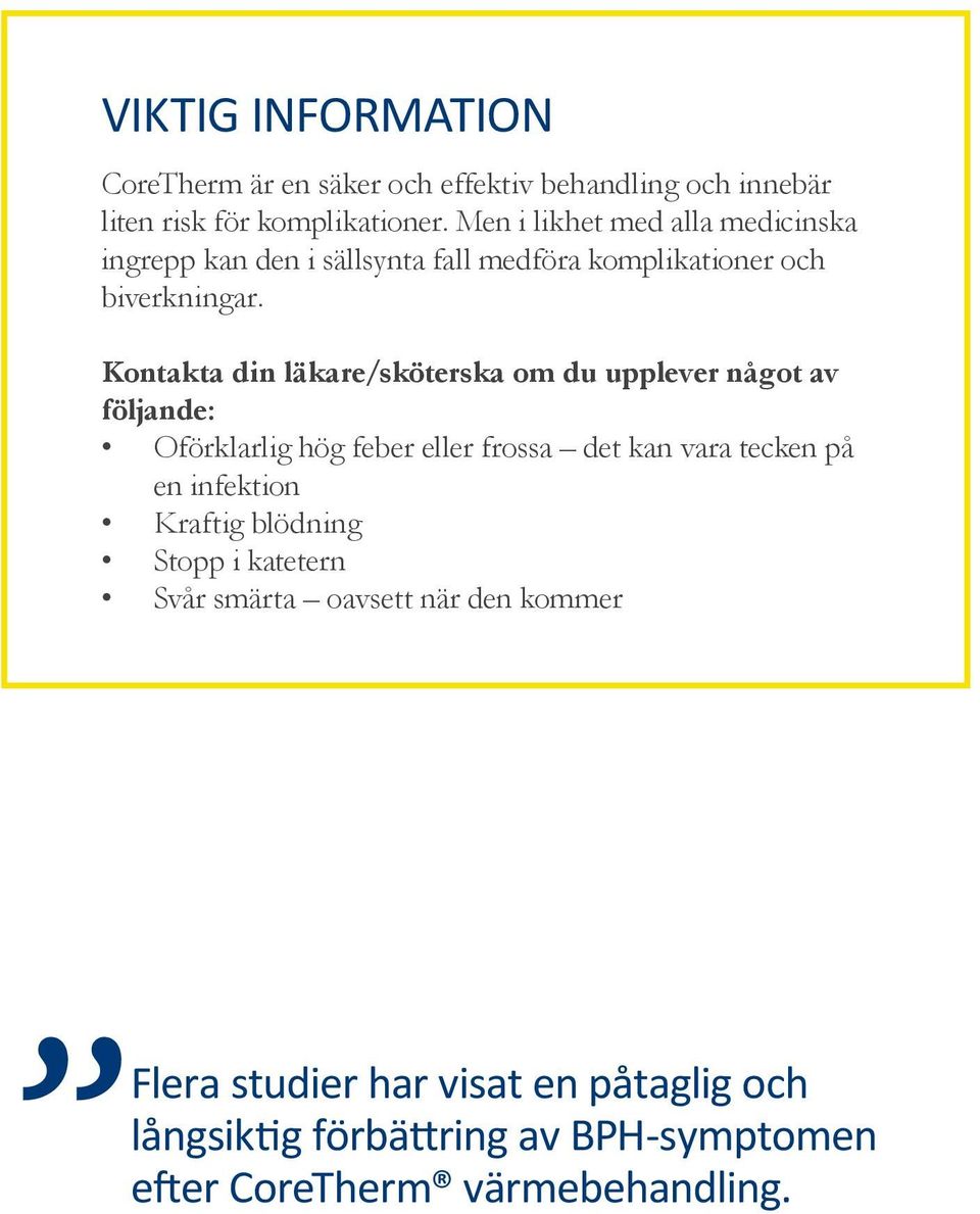 Kontakta din läkare/sköterska om du upplever något av följande: Oförklarlig hög feber eller frossa det kan vara tecken på en