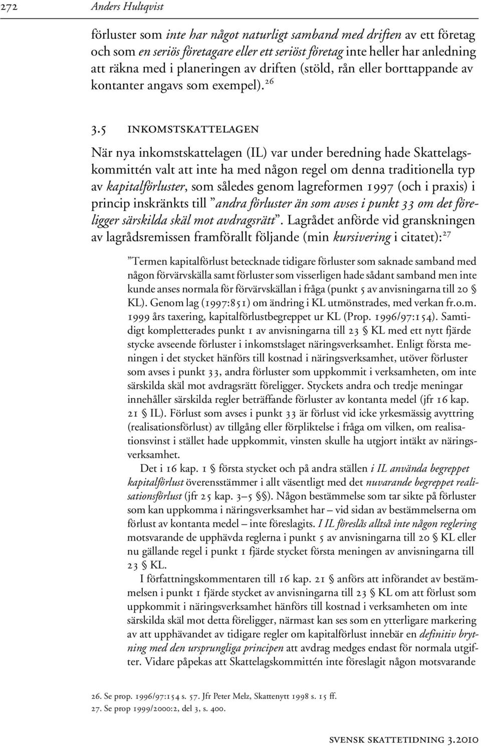 5 inkomstskattelagen När nya inkomstskattelagen (IL) var under beredning hade Skattelagskommittén valt att inte ha med någon regel om denna traditionella typ av kapitalförluster, som således genom