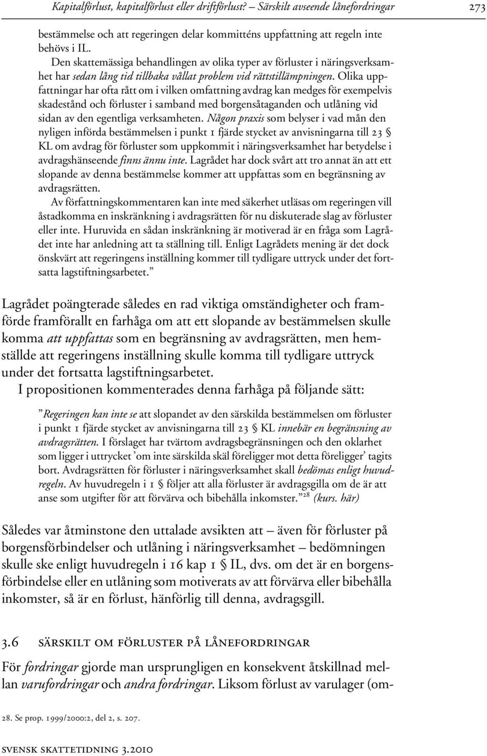 Olika uppfattningar har ofta rått om i vilken omfattning avdrag kan medges för exempelvis skadestånd och förluster i samband med borgensåtaganden och utlåning vid sidan av den egentliga verksamheten.