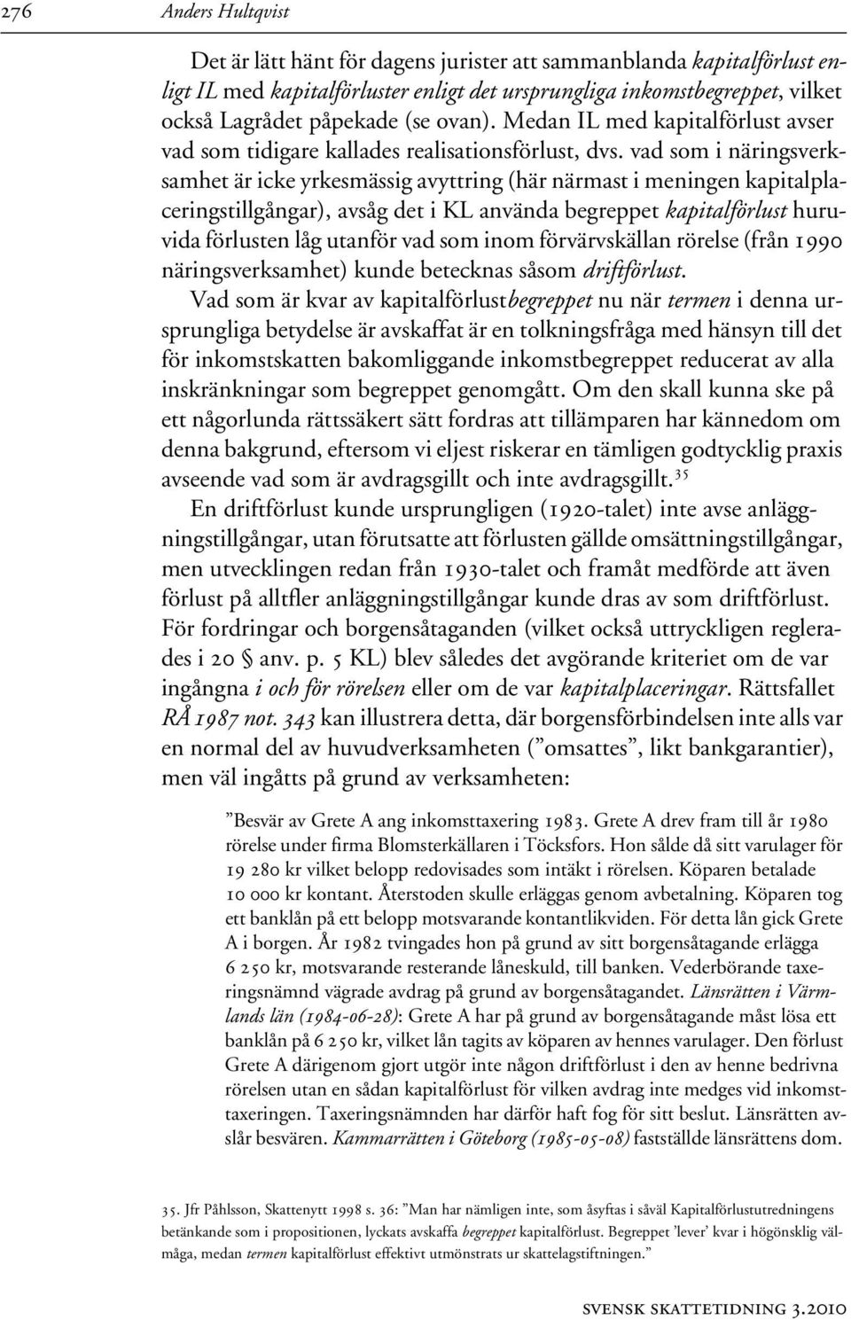 vad som i näringsverksamhet är icke yrkesmässig avyttring (här närmast i meningen kapitalplaceringstillgångar), avsåg det i KL använda begreppet kapitalförlust huruvida förlusten låg utanför vad som