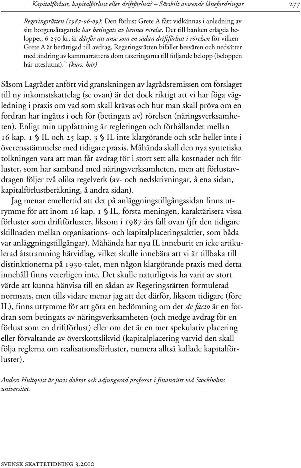 Det till banken erlagda beloppet, 6 250 kr, är därför att anse som en sådan driftförlust i rörelsen för vilken Grete A är berättigad till avdrag.