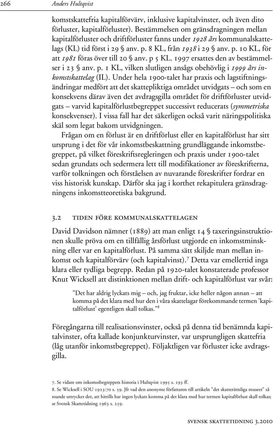 p 5 KL. 1997 ersattes den av bestämmelser i 23 anv. p. 1 KL, vilken slutligen ansågs obehövlig i 1999 års inkomstskattelag (IL).