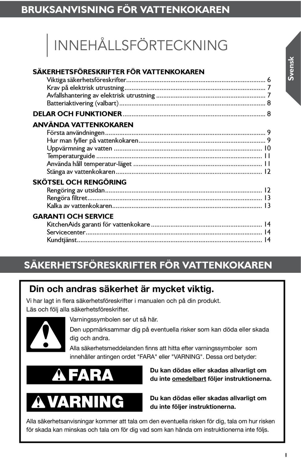 .. 9 Uppvärmning av vatten... 0 Temperaturguide... Använda håll temperatur-läget... Stänga av vattenkokaren... SKÖTSEL OCH RENGÖRING Rengöring av utsidan... Rengöra filtret... 3 Kalka av vattenkokaren.