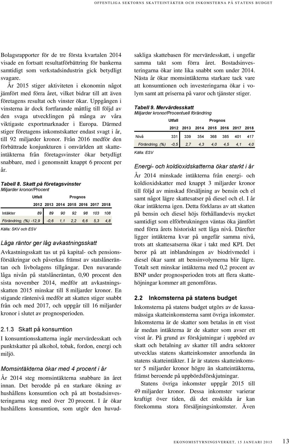 År 2015 stiger aktiviteten i ekonomin något jämfört med förra året, vilket bidrar till att även företagens resultat och vinster ökar.