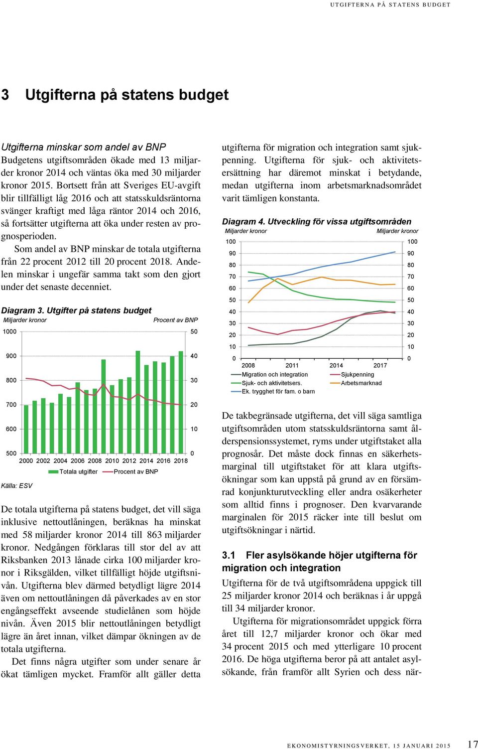 Bortsett från att Sveriges EU-avgift blir tillfälligt låg 2016 och att statsskuldsräntorna svänger kraftigt med låga räntor 2014 och 2016, så fortsätter utgifterna att öka under resten av