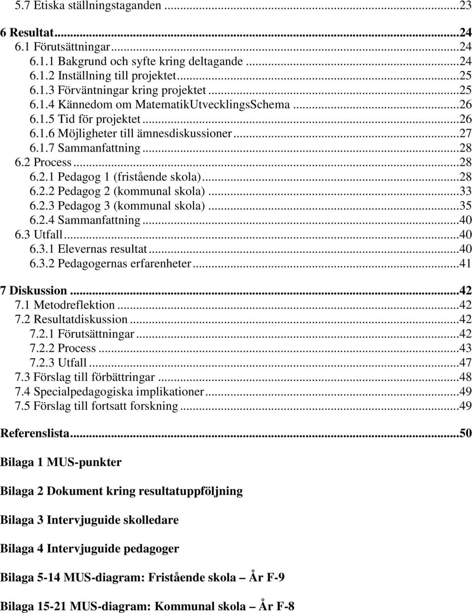 . Sammanfattning.... Utfall.....1 Elevernas resultat..... Pedagogernas erfarenheter... 1 7 Diskussion... 7.1 Metodreflektion... 7. Resultatdiskussion... 7..1 Förutsättningar... 7.. Process... 7.. Utfall... 7 7.