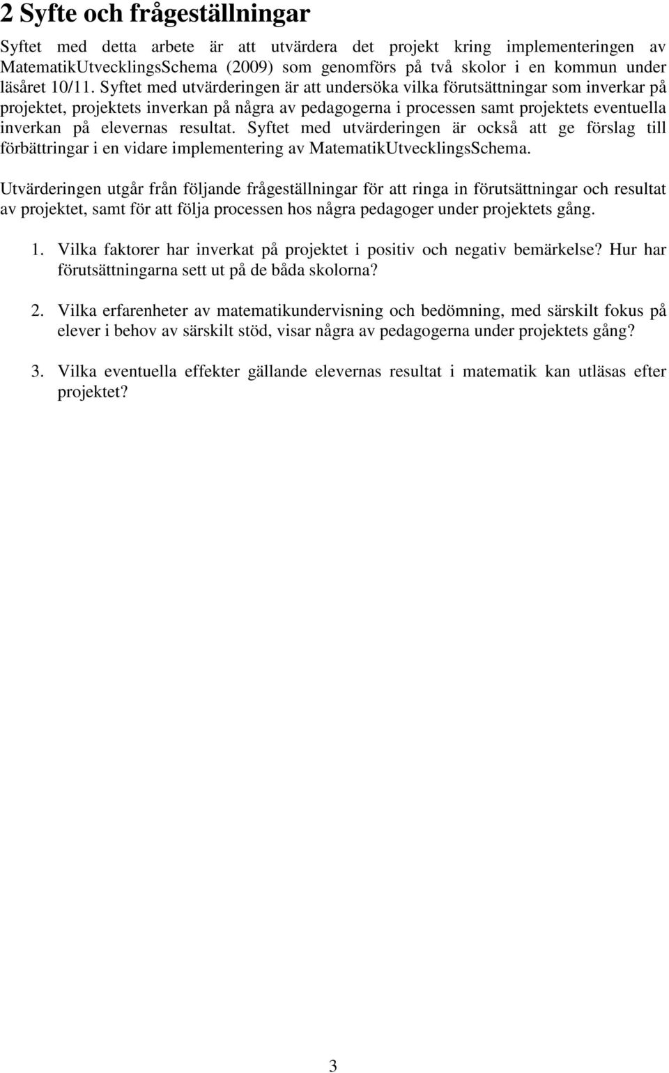 resultat. Syftet med utvärderingen är också att ge förslag till förbättringar i en vidare implementering av MatematikUtvecklingsSchema.