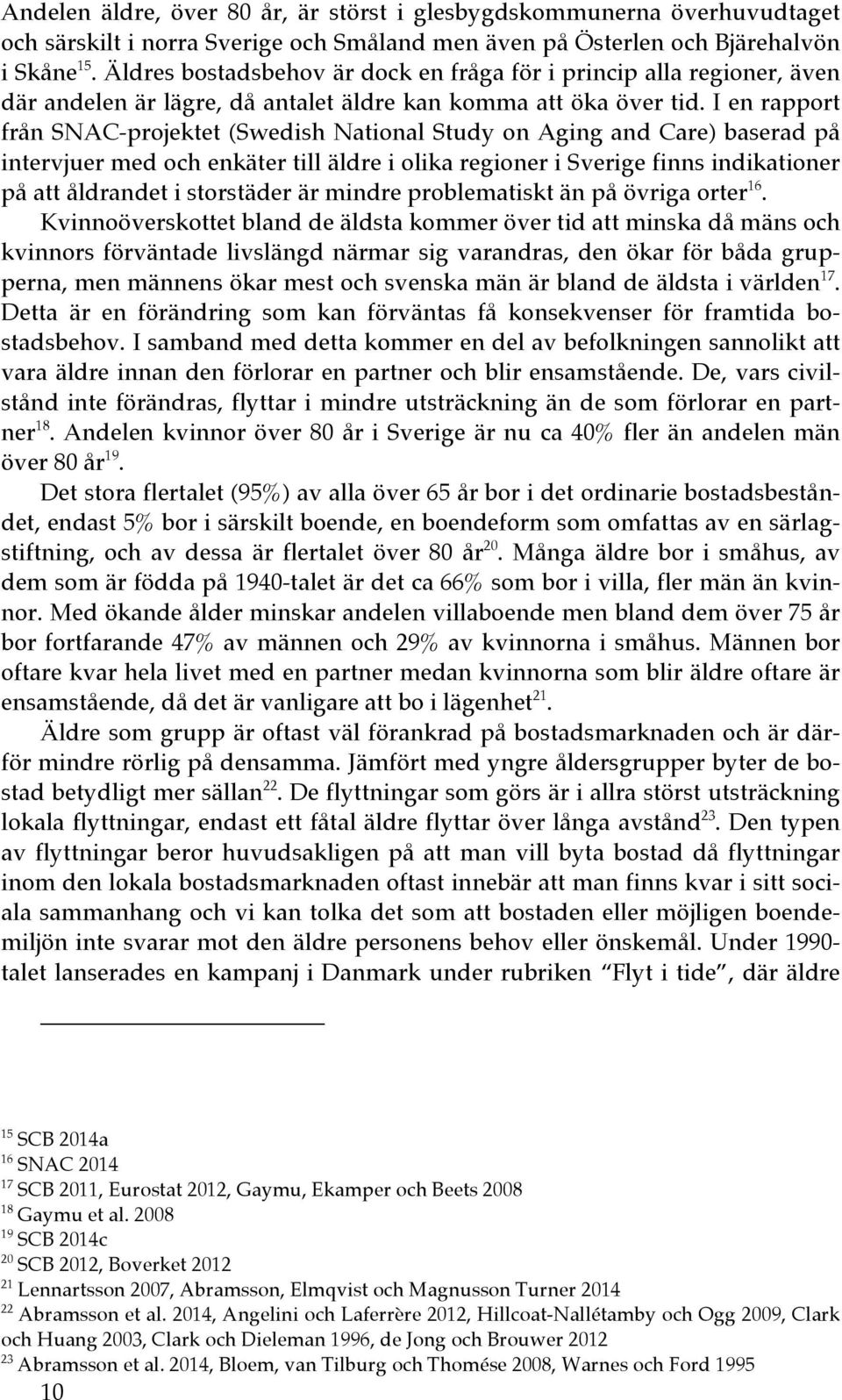 I en rapport från SNAC-projektet (Swedish National Study on Aging and Care) baserad på intervjuer med och enkäter till äldre i olika regioner i Sverige finns indikationer på att åldrandet i