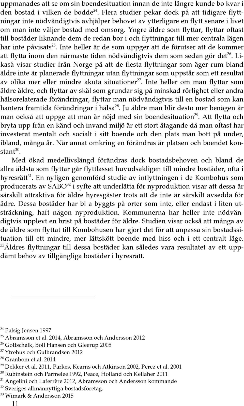 Yngre äldre som flyttar, flyttar oftast till bostäder liknande dem de redan bor i och flyttningar till mer centrala lägen har inte påvisats 25.