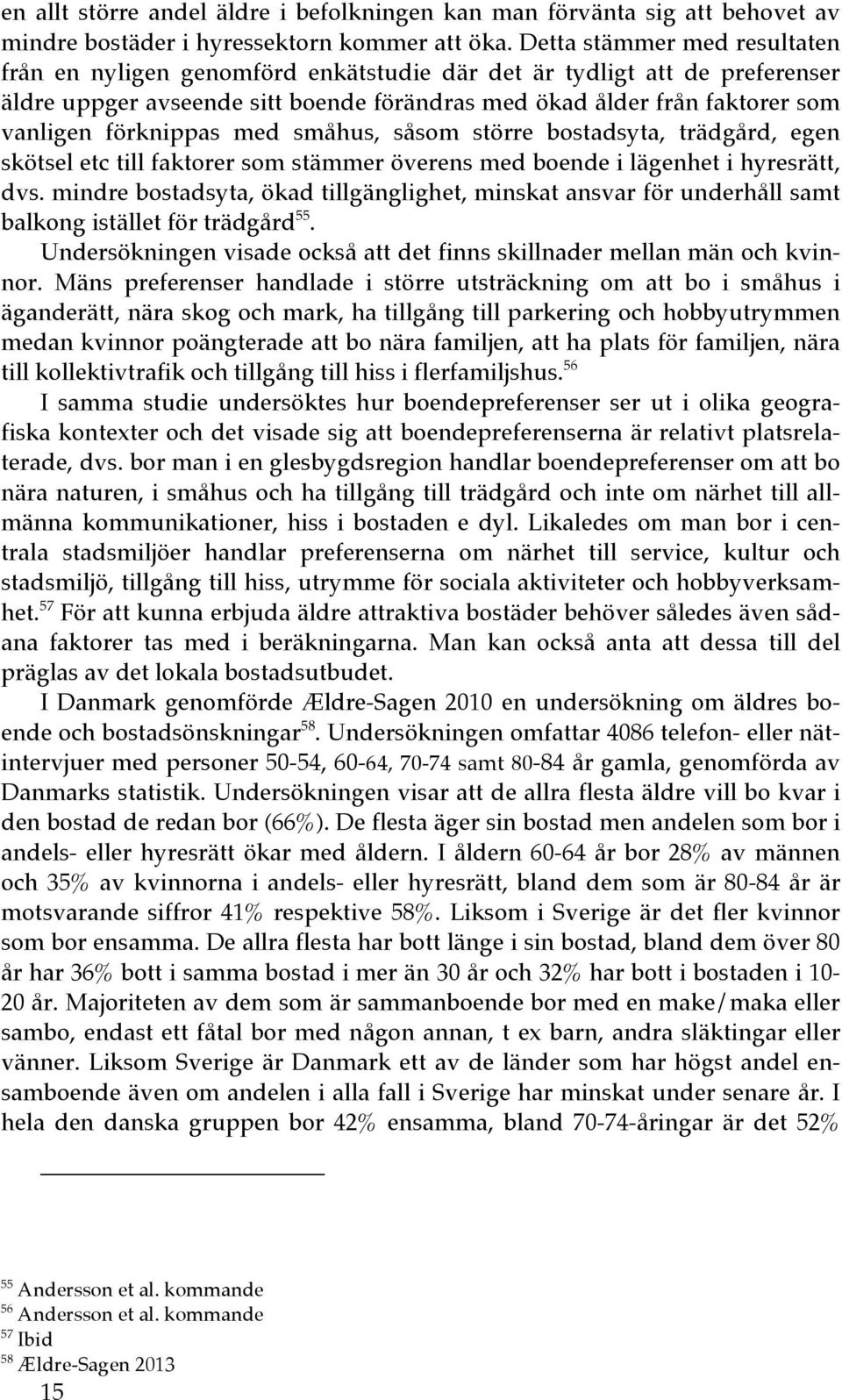 förknippas med småhus, såsom större bostadsyta, trädgård, egen skötsel etc till faktorer som stämmer överens med boende i lägenhet i hyresrätt, dvs.