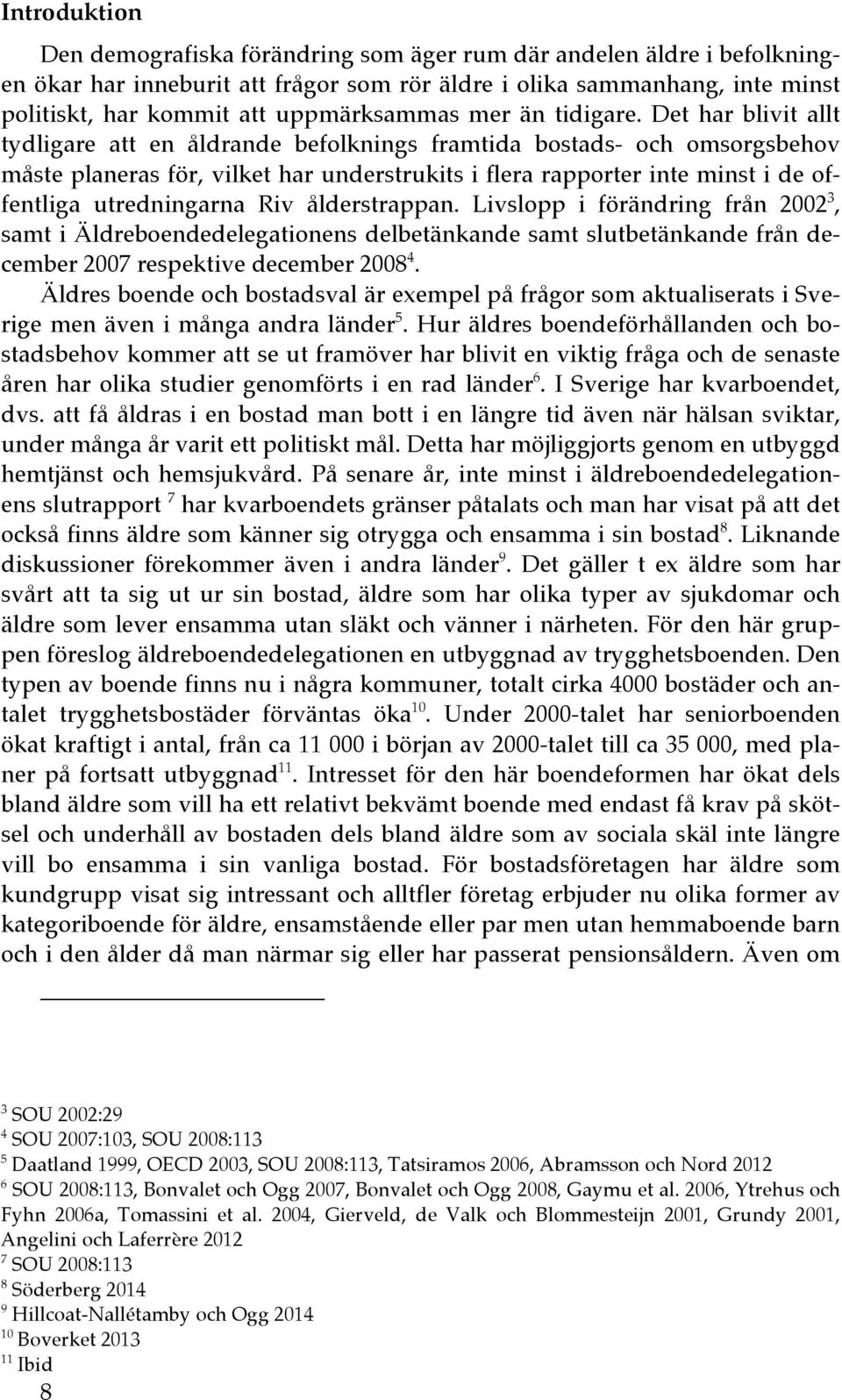 Det har blivit allt tydligare att en åldrande befolknings framtida bostads- och omsorgsbehov måste planeras för, vilket har understrukits i flera rapporter inte minst i de offentliga utredningarna