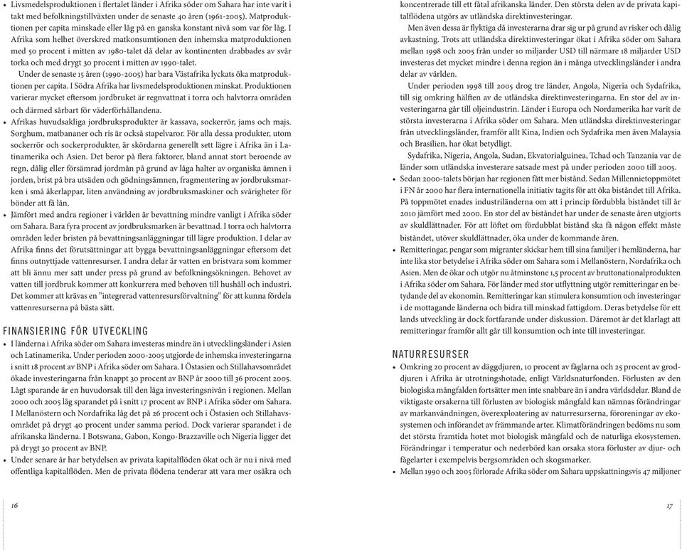 I Afrika som helhet överskred matkonsumtionen den inhemska matproduktionen med 50 procent i mitten av 1980-talet då delar av kontinenten drabbades av svår torka och med drygt 30 procent i mitten av