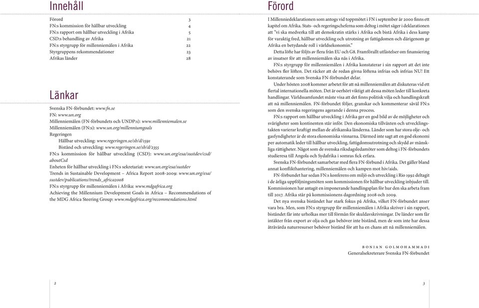 regeringen.se/sb/d/1591 Bistånd och utveckling: www.regeringen.se/sb/d/2355 FN:s kommission för hållbar utveckling (CSD): www.un.