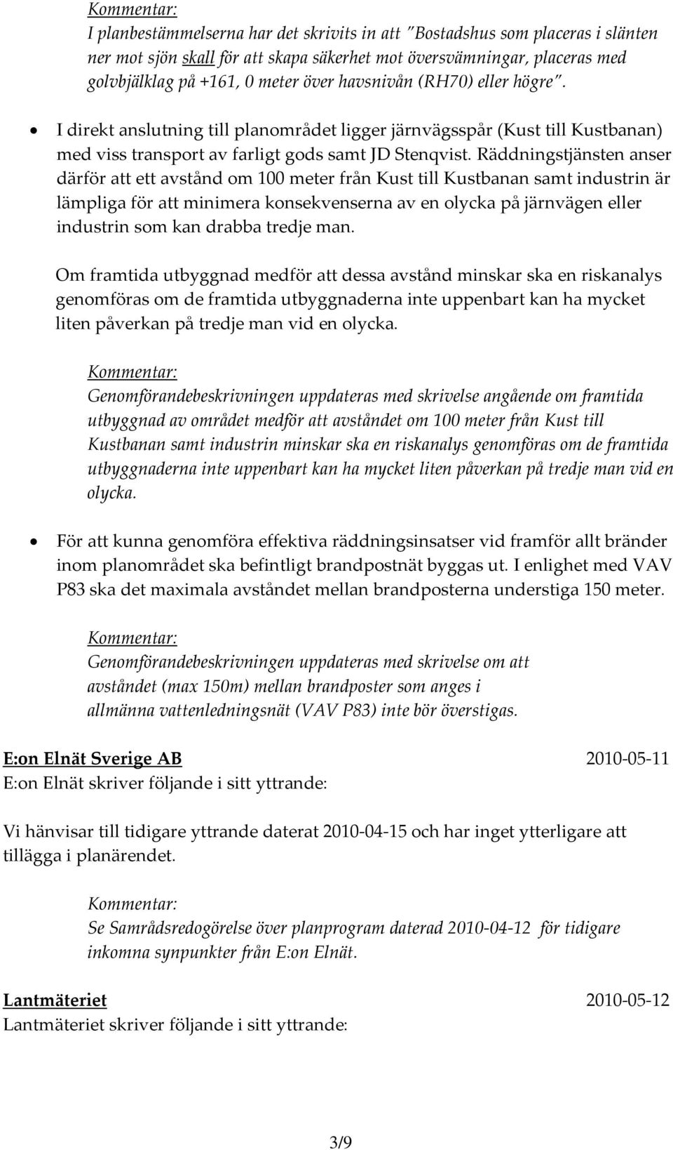 Räddningstjänsten anser därför att ett avstånd om 100 meter från Kust till Kustbanan samt industrin är lämpliga för att minimera konsekvenserna av en olycka på järnvägen eller industrin som kan