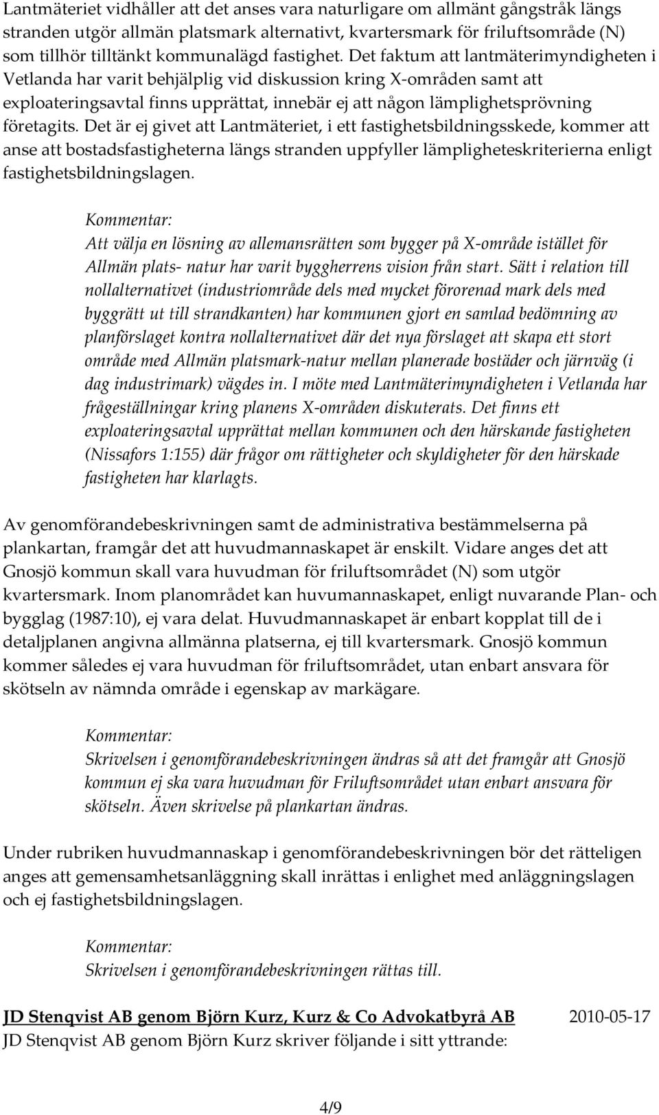 Det faktum att lantmäterimyndigheten i Vetlanda har varit behjälplig vid diskussion kring X områden samt att exploateringsavtal finns upprättat, innebär ej att någon lämplighetsprövning företagits.