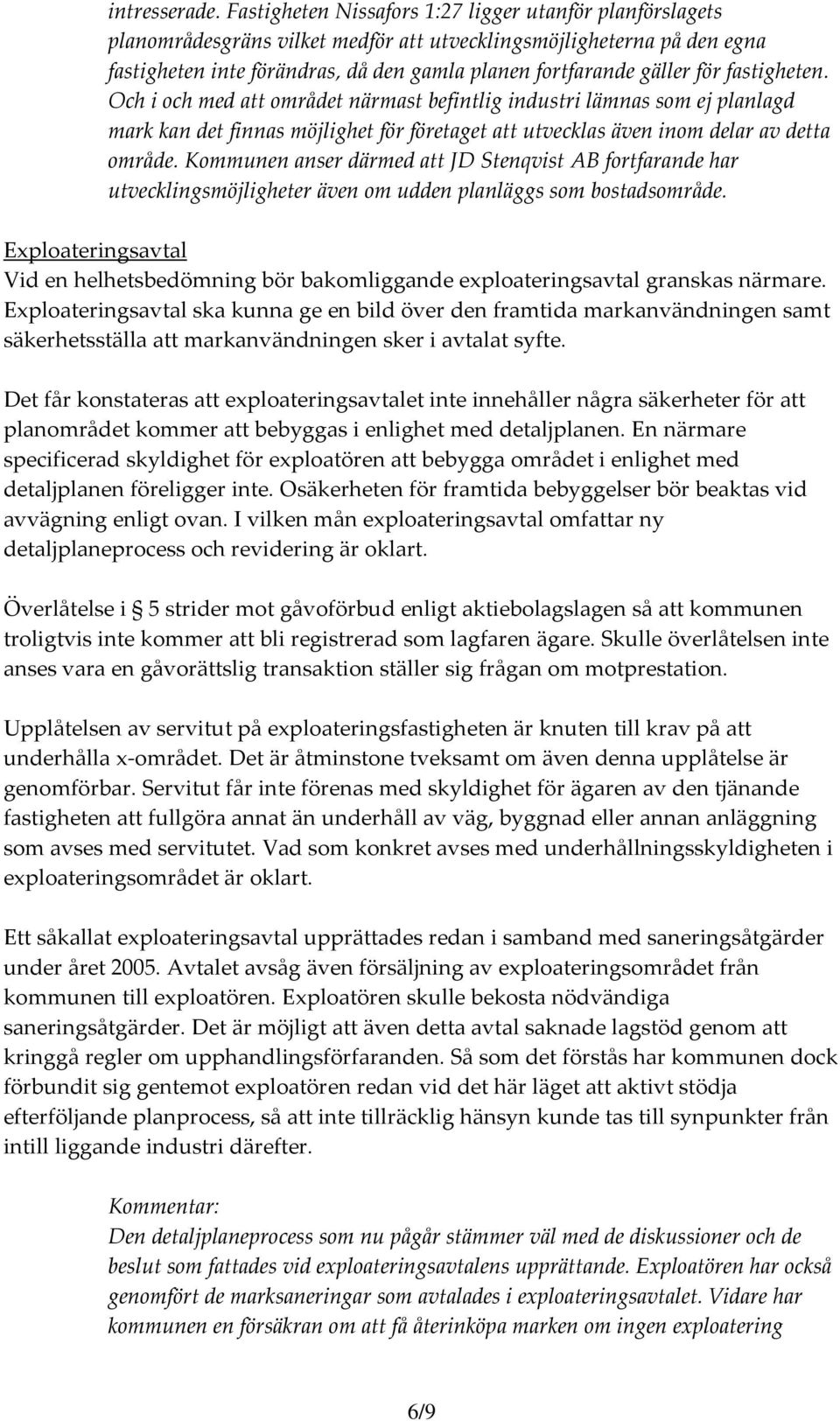 fastigheten. Och i och med att området närmast befintlig industri lämnas som ej planlagd mark kan det finnas möjlighet för företaget att utvecklas även inom delar av detta område.