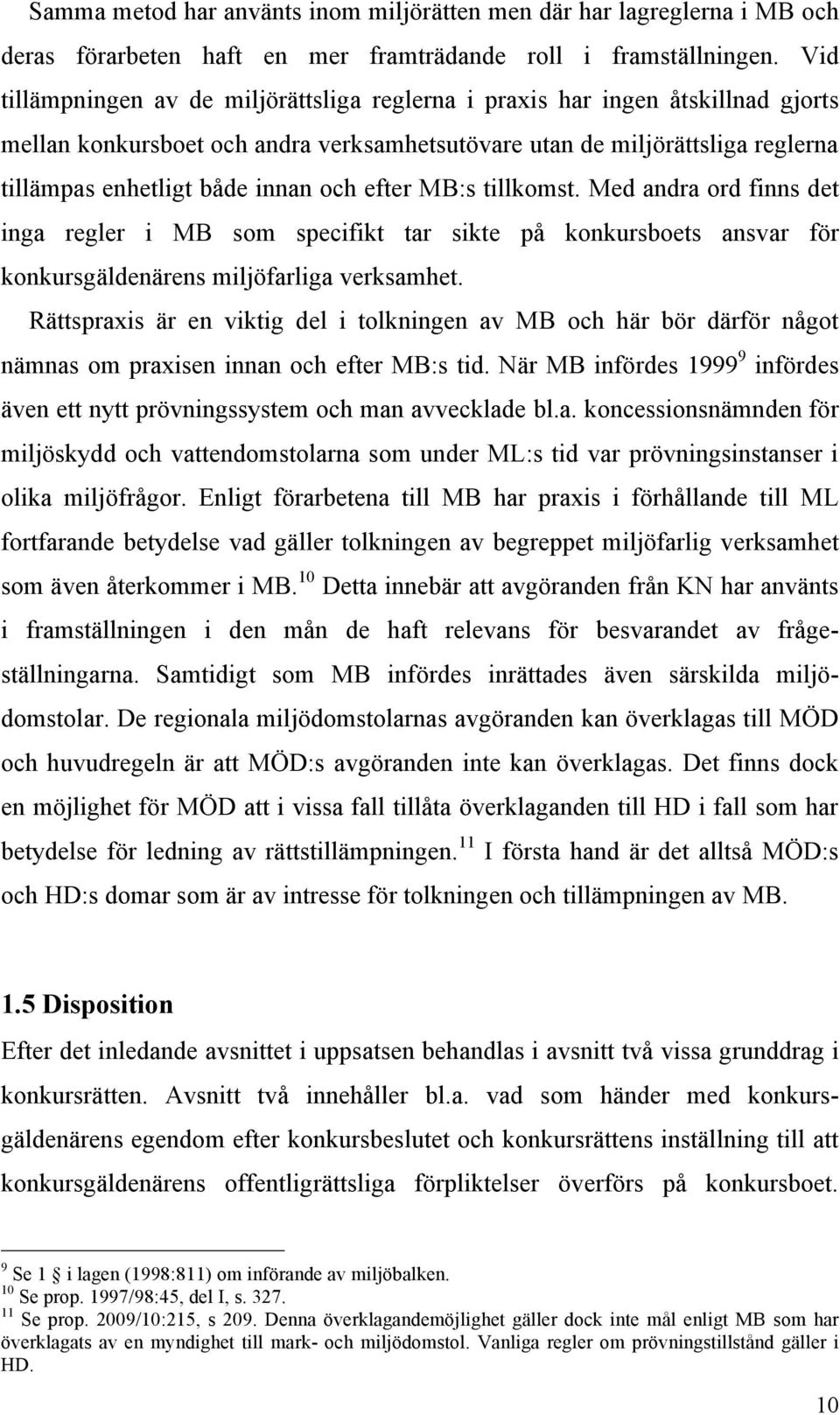 efter MB:s tillkomst. Med andra ord finns det inga regler i MB som specifikt tar sikte på konkursboets ansvar för konkursgäldenärens miljöfarliga verksamhet.