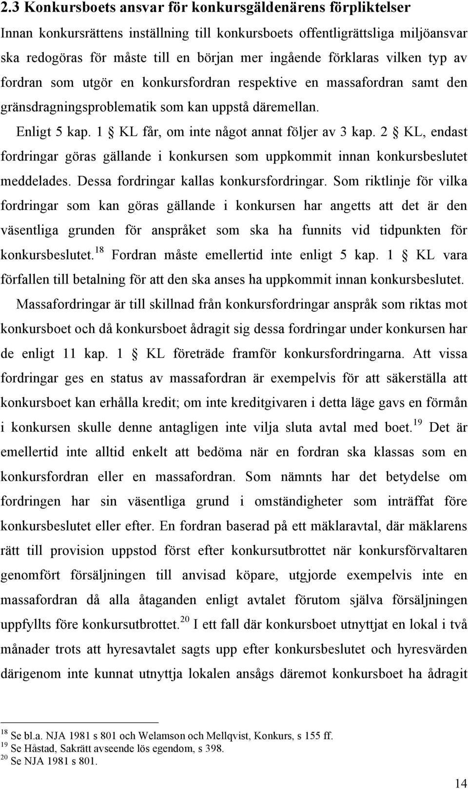 1 KL får, om inte något annat följer av 3 kap. 2 KL, endast fordringar göras gällande i konkursen som uppkommit innan konkursbeslutet meddelades. Dessa fordringar kallas konkursfordringar.