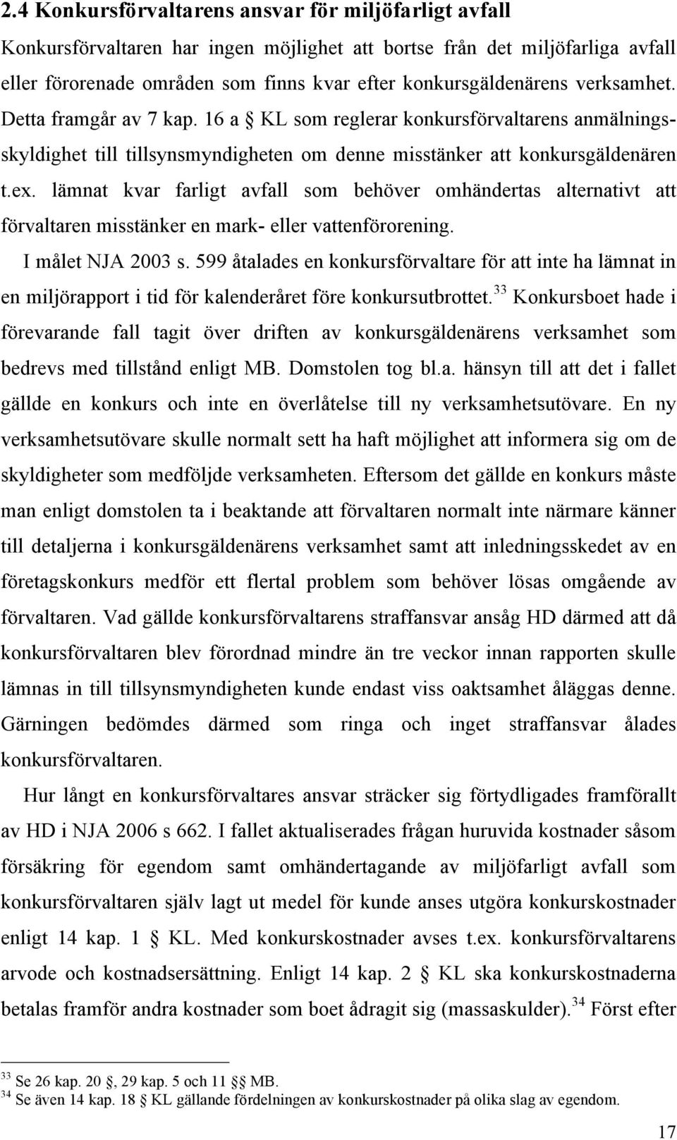 lämnat kvar farligt avfall som behöver omhändertas alternativt att förvaltaren misstänker en mark- eller vattenförorening. I målet NJA 2003 s.