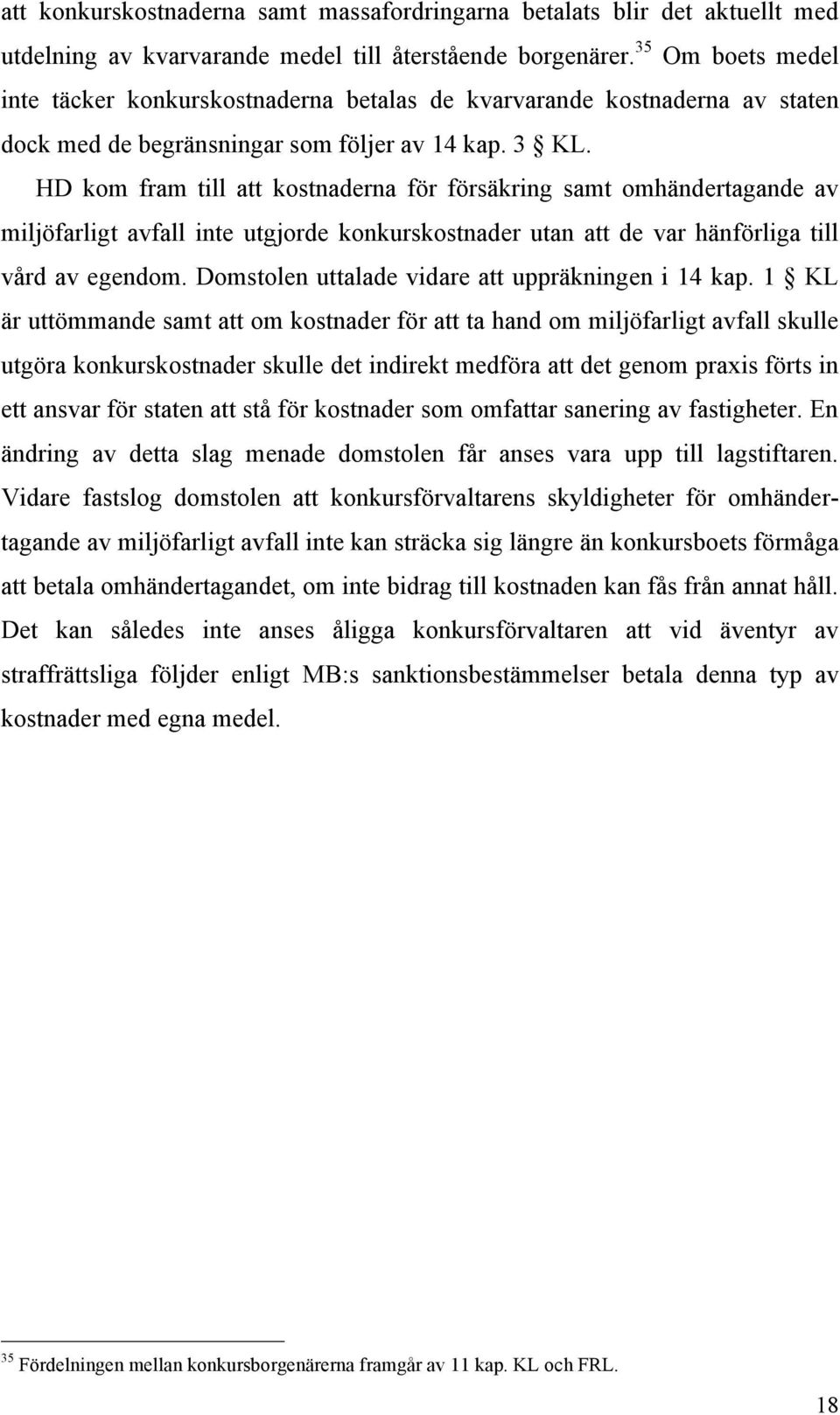 HD kom fram till att kostnaderna för försäkring samt omhändertagande av miljöfarligt avfall inte utgjorde konkurskostnader utan att de var hänförliga till vård av egendom.