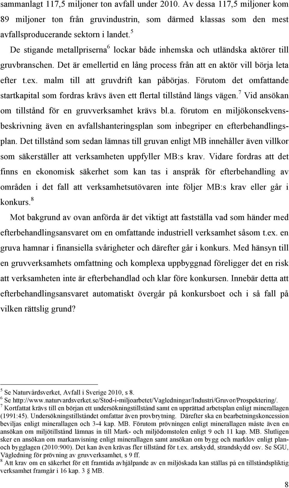 malm till att gruvdrift kan påbörjas. Förutom det omfattande startkapital som fordras krävs även ett flertal tillstånd längs vägen. 7 Vid ansökan om tillstånd för en gruvverksamhet krävs bl.a. förutom en miljökonsekvensbeskrivning även en avfallshanteringsplan som inbegriper en efterbehandlingsplan.