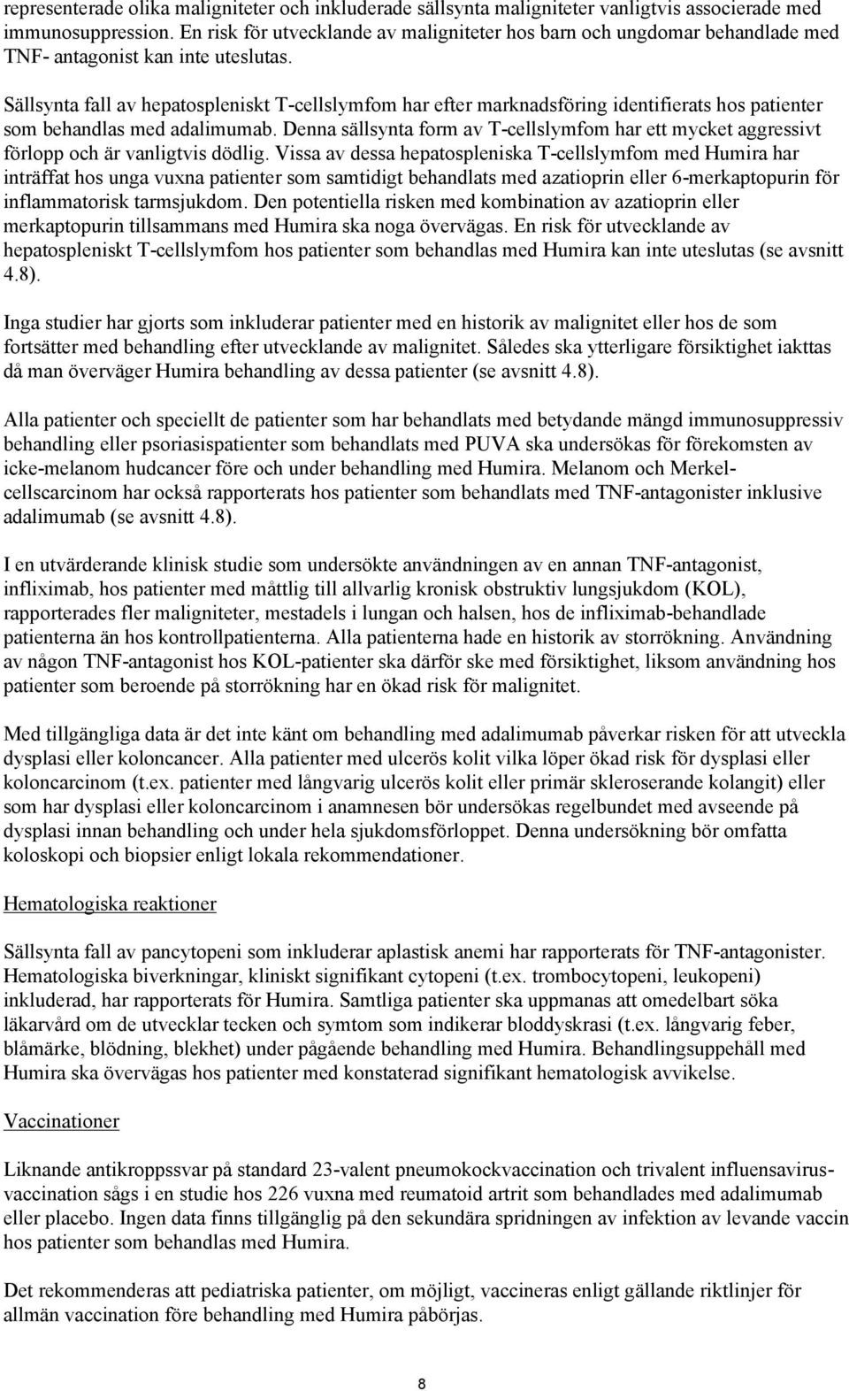 Sällsynta fall av hepatospleniskt T-cellslymfom har efter marknadsföring identifierats hos patienter som behandlas med adalimumab.