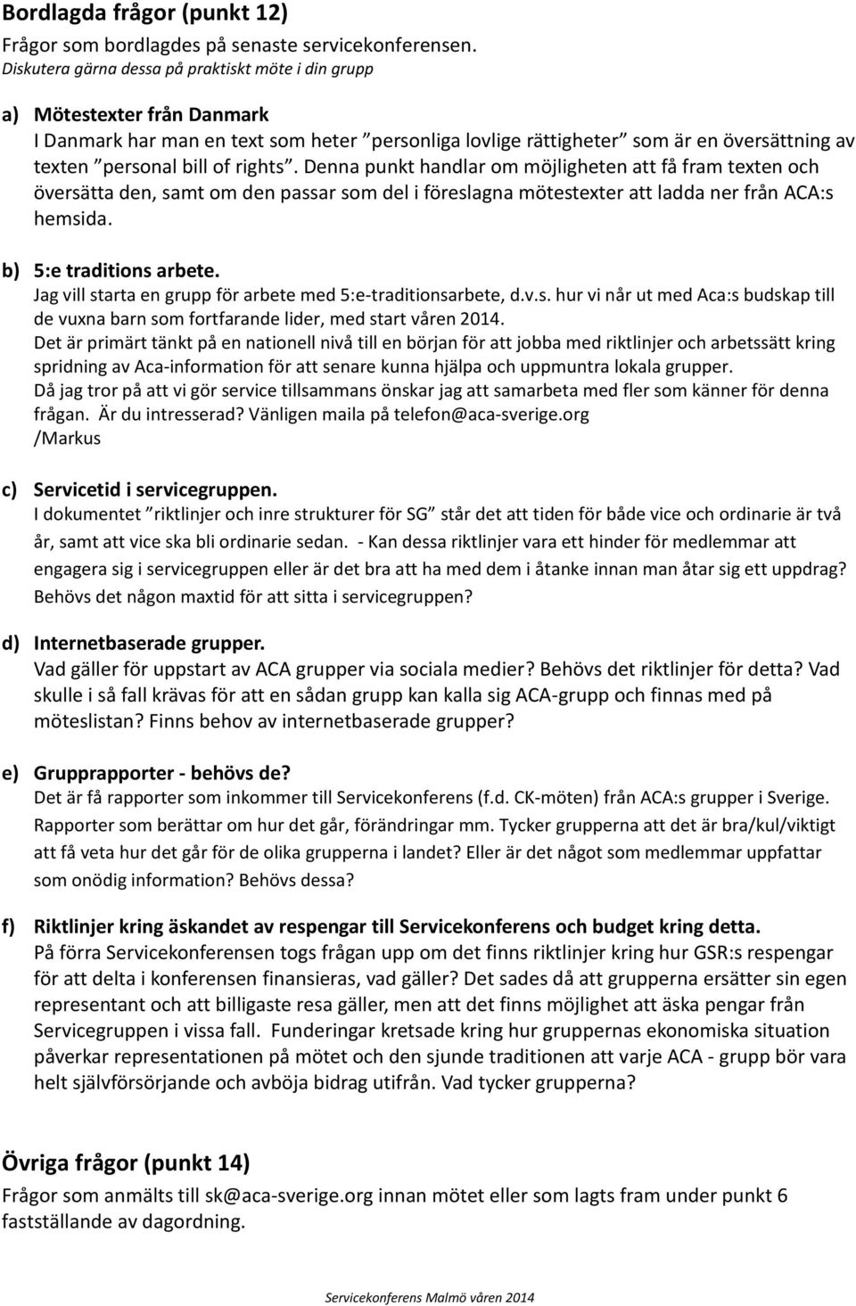 rights. Denna punkt handlar om möjligheten att få fram texten och översätta den, samt om den passar som del i föreslagna mötestexter att ladda ner från ACA:s hemsida. b) 5:e traditions arbete.