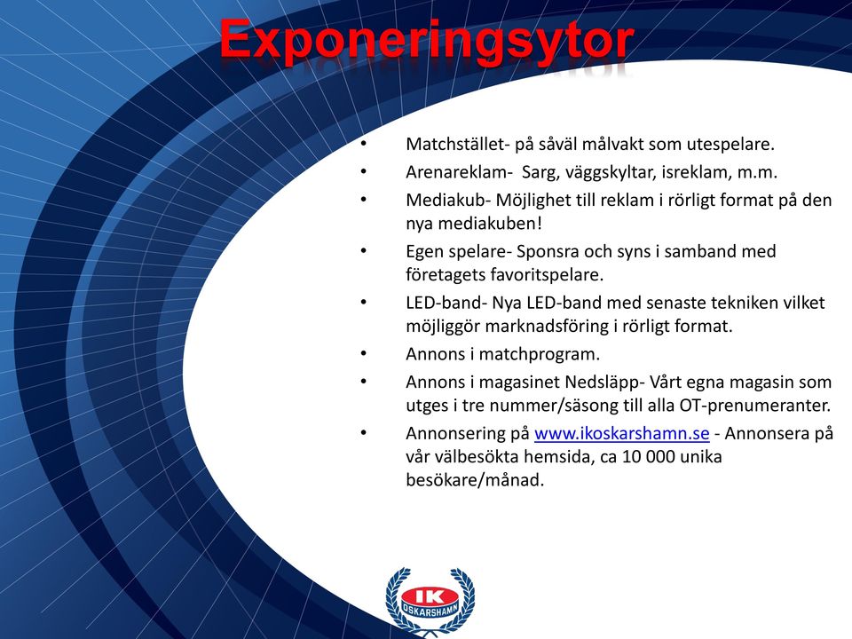 LED-band- Nya LED-band med senaste tekniken vilket möjliggör marknadsföring i rörligt format. Annons i matchprogram.