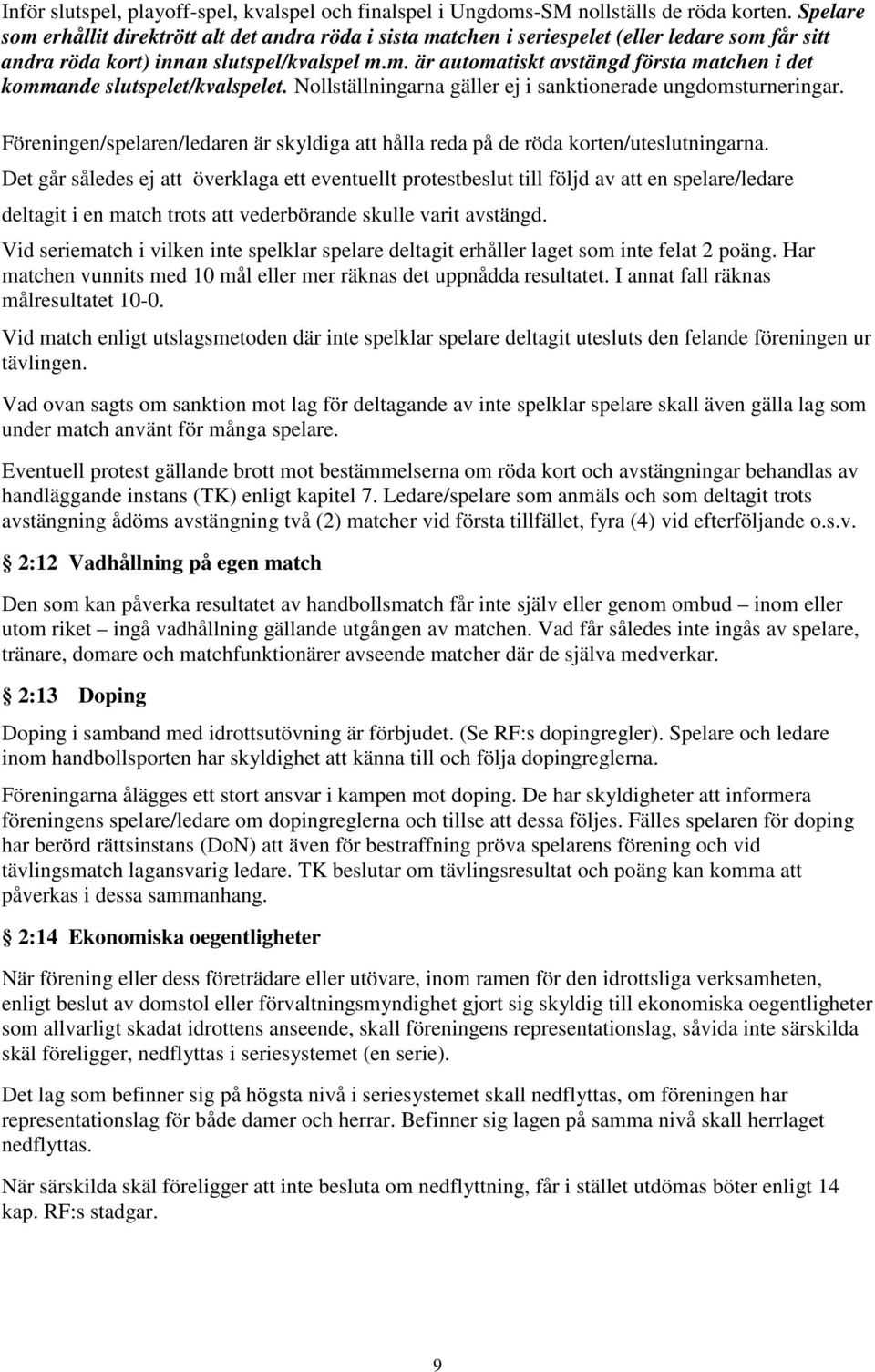 Nollställningarna gäller ej i sanktionerade ungdomsturneringar. Föreningen/spelaren/ledaren är skyldiga att hålla reda på de röda korten/uteslutningarna.