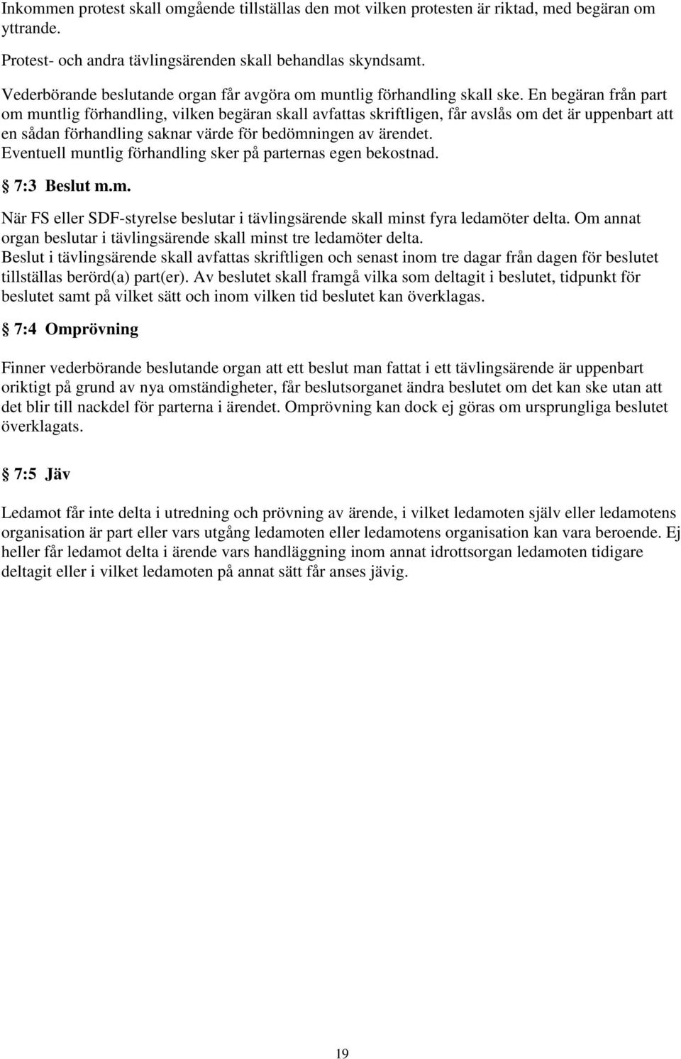 En begäran från part om muntlig förhandling, vilken begäran skall avfattas skriftligen, får avslås om det är uppenbart att en sådan förhandling saknar värde för bedömningen av ärendet.