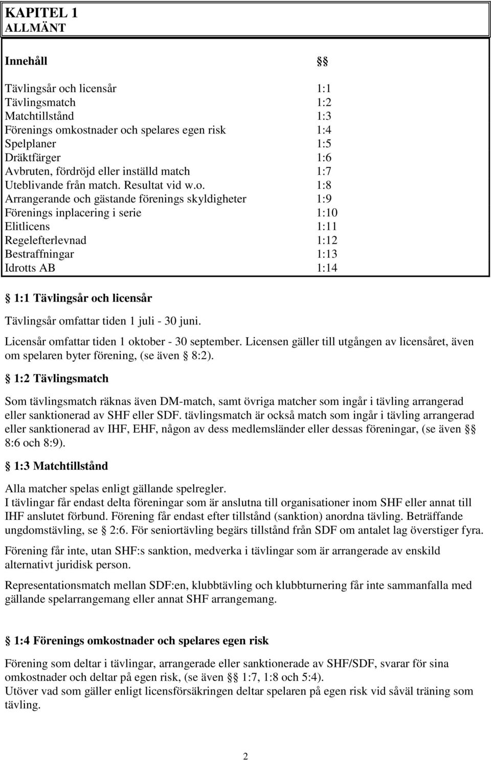 1:8 Arrangerande och gästande förenings skyldigheter 1:9 Förenings inplacering i serie 1:10 Elitlicens 1:11 Regelefterlevnad 1:12 Bestraffningar 1:13 Idrotts AB 1:14 1:1 Tävlingsår och licensår