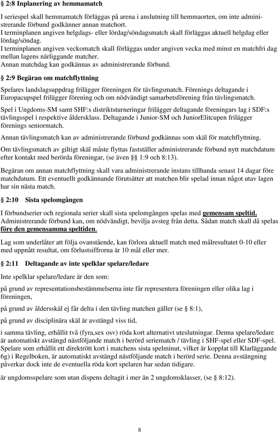 I terminplanen angiven veckomatch skall förläggas under angiven vecka med minst en matchfri dag mellan lagens närliggande matcher. Annan matchdag kan godkännas av administrerande förbund.